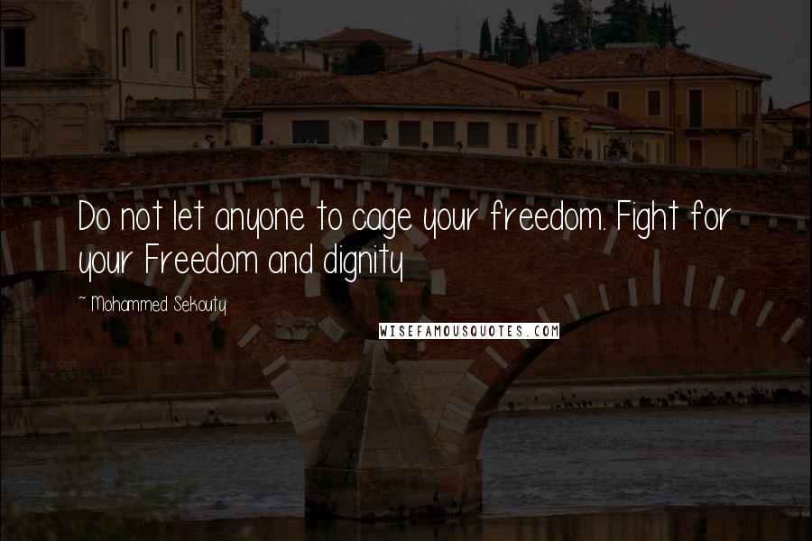 Mohammed Sekouty Quotes: Do not let anyone to cage your freedom. Fight for your Freedom and dignity