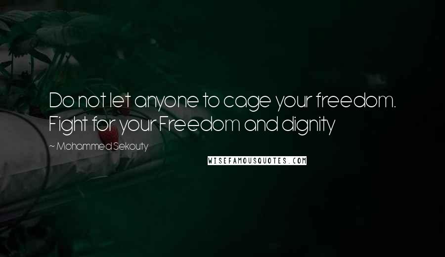 Mohammed Sekouty Quotes: Do not let anyone to cage your freedom. Fight for your Freedom and dignity