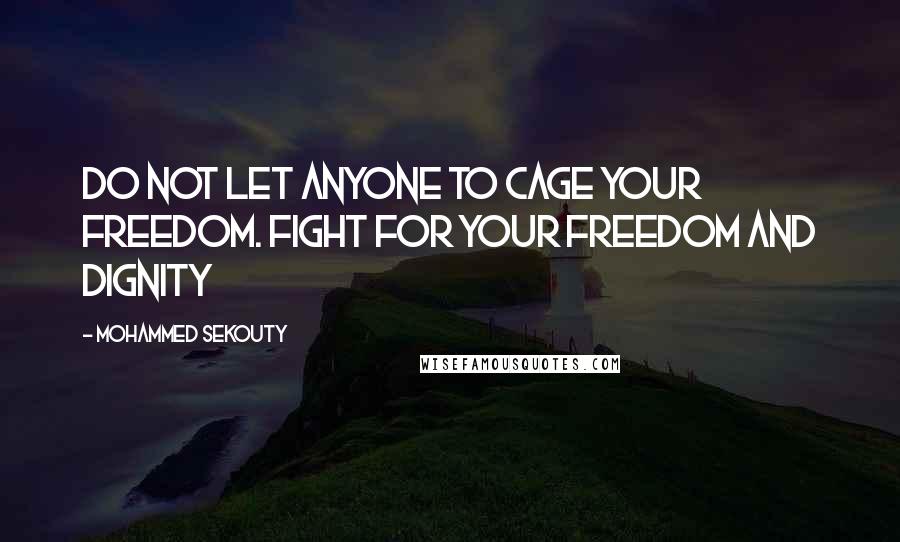 Mohammed Sekouty Quotes: Do not let anyone to cage your freedom. Fight for your Freedom and dignity