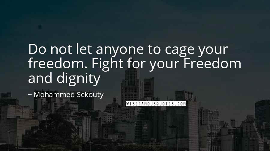 Mohammed Sekouty Quotes: Do not let anyone to cage your freedom. Fight for your Freedom and dignity