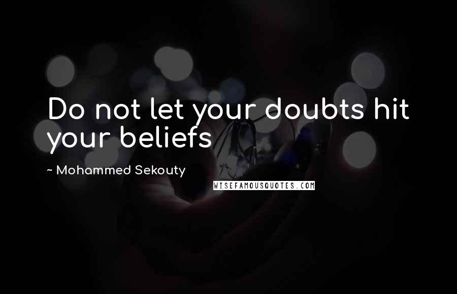 Mohammed Sekouty Quotes: Do not let your doubts hit your beliefs
