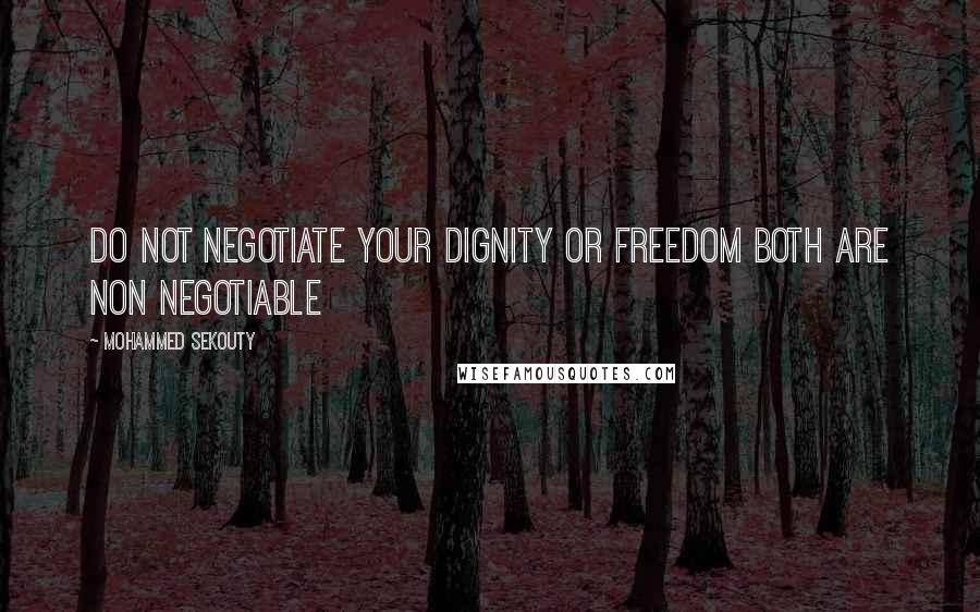 Mohammed Sekouty Quotes: Do not negotiate your dignity or freedom both are non negotiable