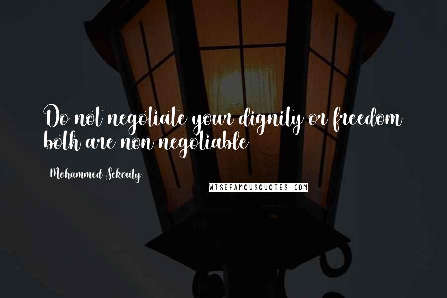 Mohammed Sekouty Quotes: Do not negotiate your dignity or freedom both are non negotiable