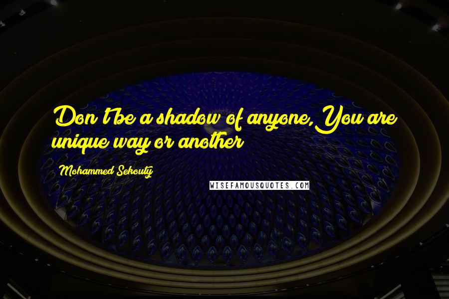 Mohammed Sekouty Quotes: Don't be a shadow of anyone,You are unique way or another