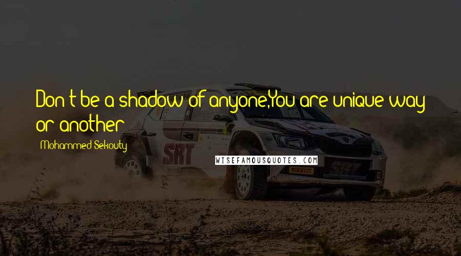 Mohammed Sekouty Quotes: Don't be a shadow of anyone,You are unique way or another