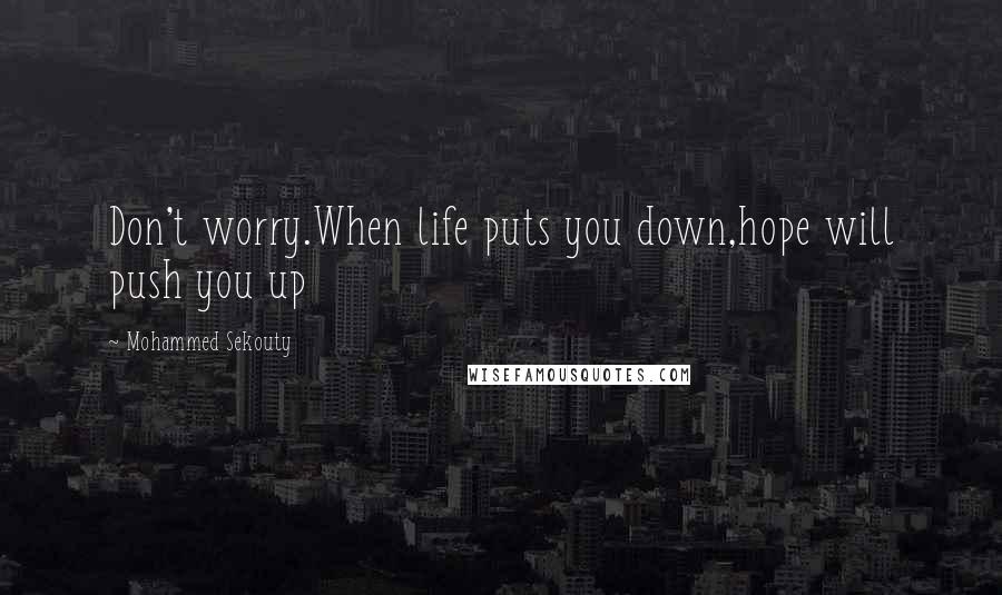Mohammed Sekouty Quotes: Don't worry.When life puts you down,hope will push you up