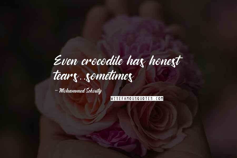 Mohammed Sekouty Quotes: Even crocodile has honest tears..sometimes