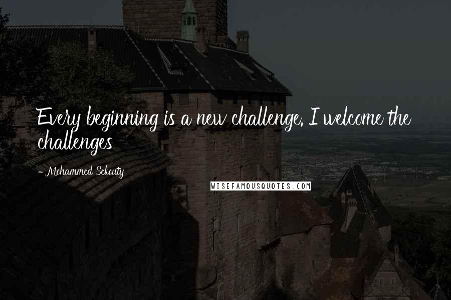 Mohammed Sekouty Quotes: Every beginning is a new challenge. I welcome the challenges