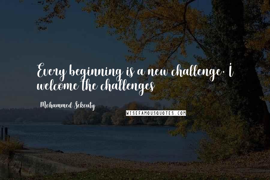 Mohammed Sekouty Quotes: Every beginning is a new challenge. I welcome the challenges