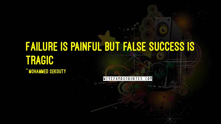 Mohammed Sekouty Quotes: Failure is painful but false success is tragic