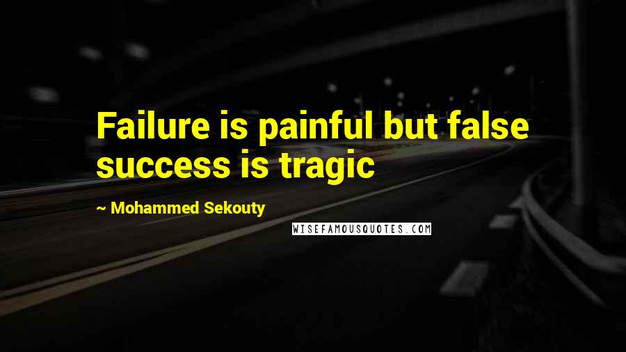 Mohammed Sekouty Quotes: Failure is painful but false success is tragic