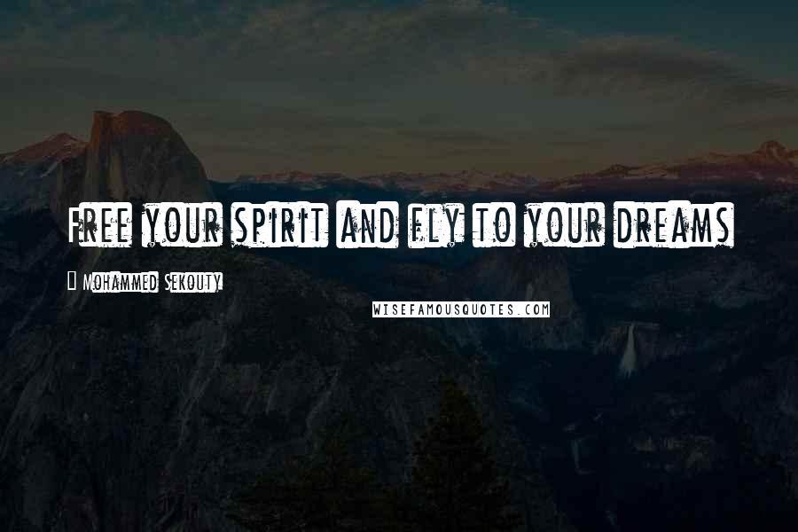 Mohammed Sekouty Quotes: Free your spirit and fly to your dreams