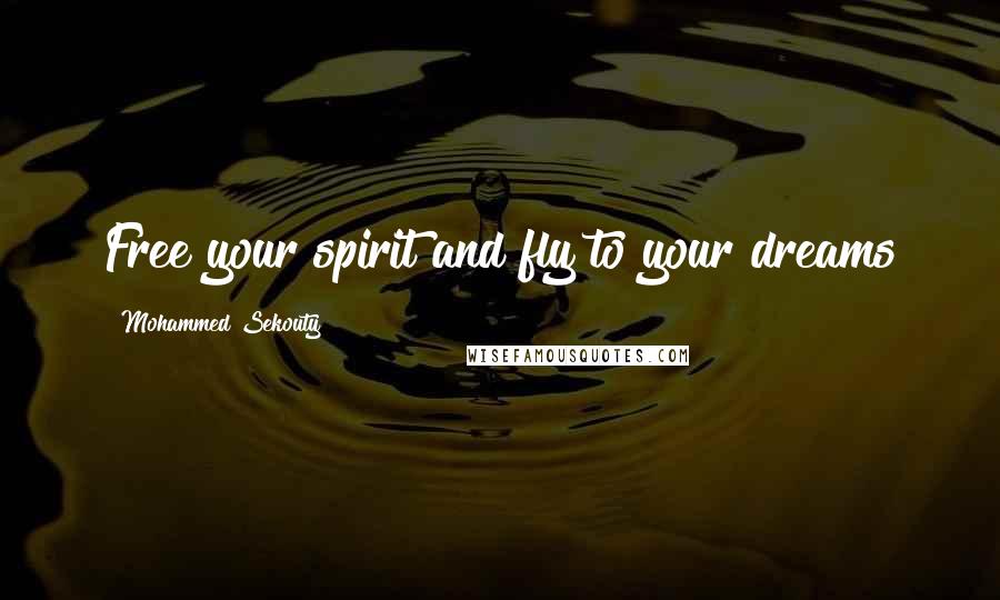 Mohammed Sekouty Quotes: Free your spirit and fly to your dreams