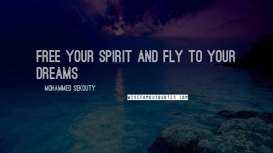 Mohammed Sekouty Quotes: Free your spirit and fly to your dreams