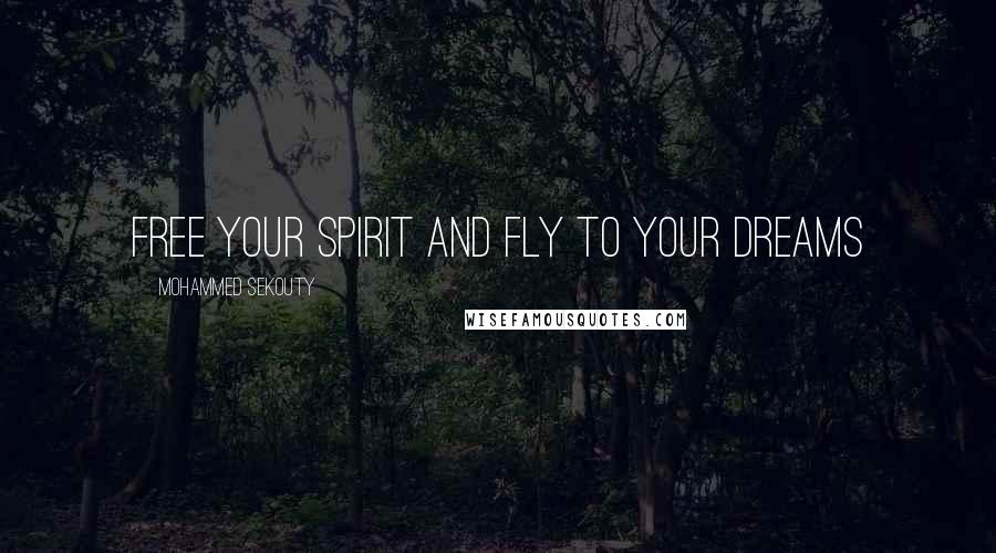 Mohammed Sekouty Quotes: Free your spirit and fly to your dreams