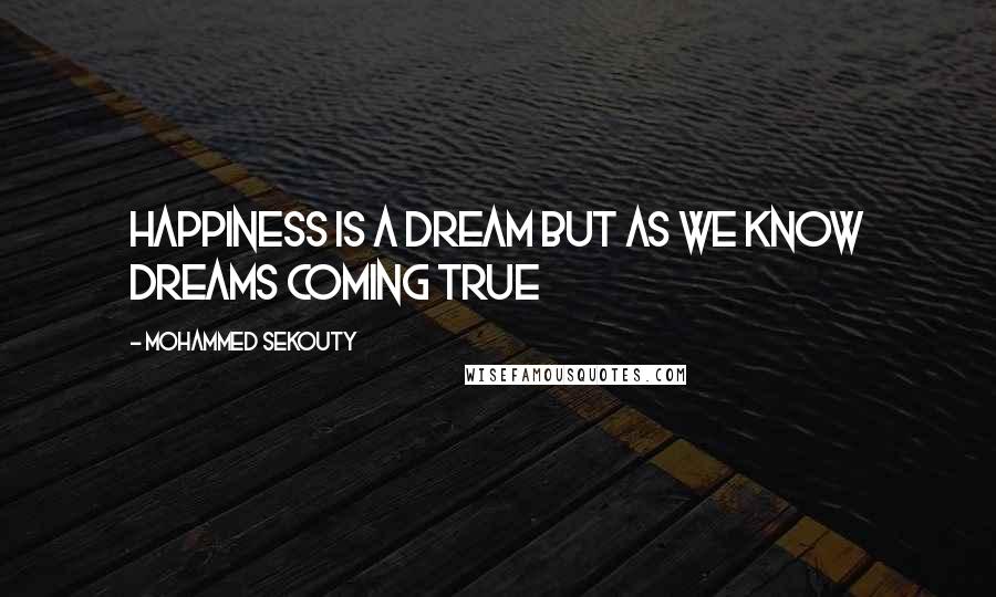 Mohammed Sekouty Quotes: Happiness is a dream but as we know dreams coming true