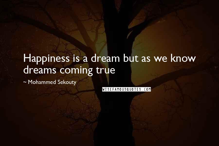 Mohammed Sekouty Quotes: Happiness is a dream but as we know dreams coming true