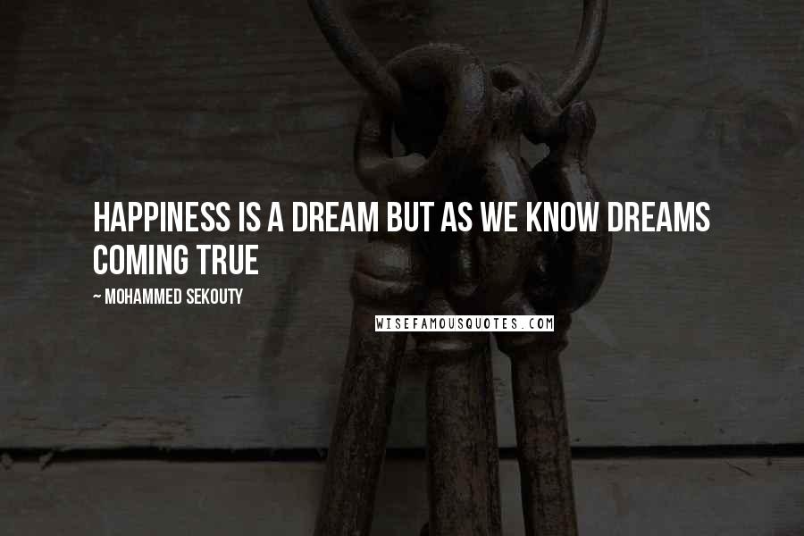Mohammed Sekouty Quotes: Happiness is a dream but as we know dreams coming true