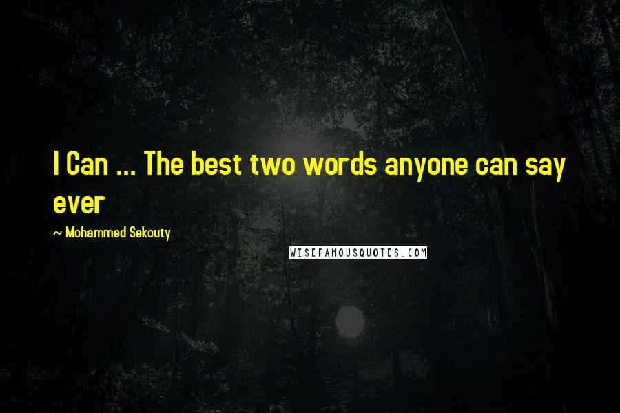 Mohammed Sekouty Quotes: I Can ... The best two words anyone can say ever