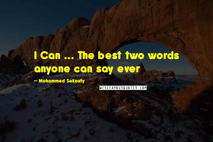 Mohammed Sekouty Quotes: I Can ... The best two words anyone can say ever