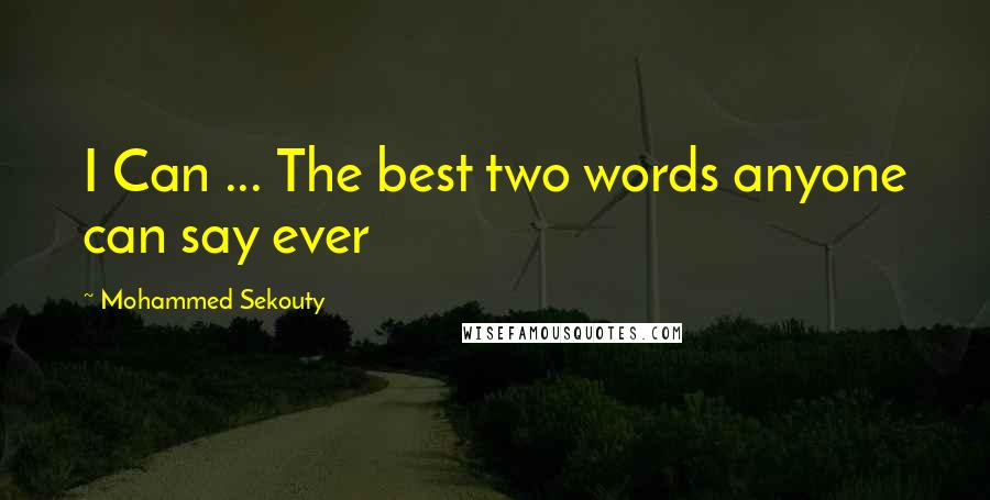 Mohammed Sekouty Quotes: I Can ... The best two words anyone can say ever