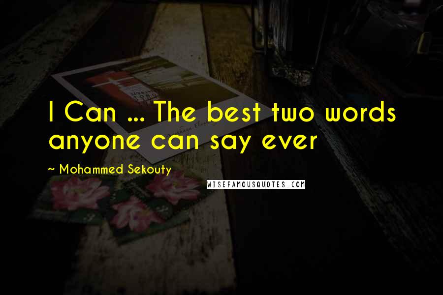 Mohammed Sekouty Quotes: I Can ... The best two words anyone can say ever