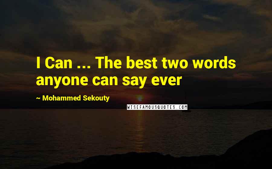 Mohammed Sekouty Quotes: I Can ... The best two words anyone can say ever