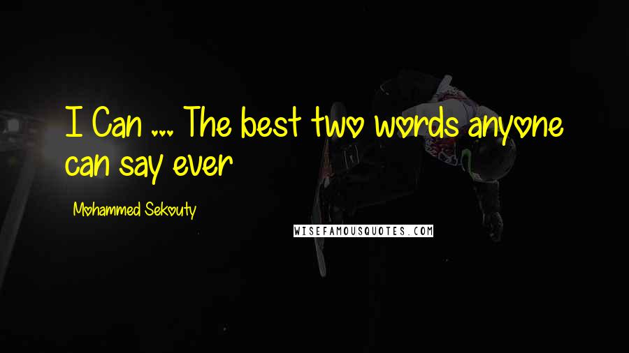 Mohammed Sekouty Quotes: I Can ... The best two words anyone can say ever