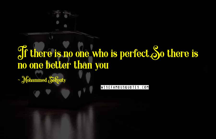 Mohammed Sekouty Quotes: If there is no one who is perfect,So there is no one better than you