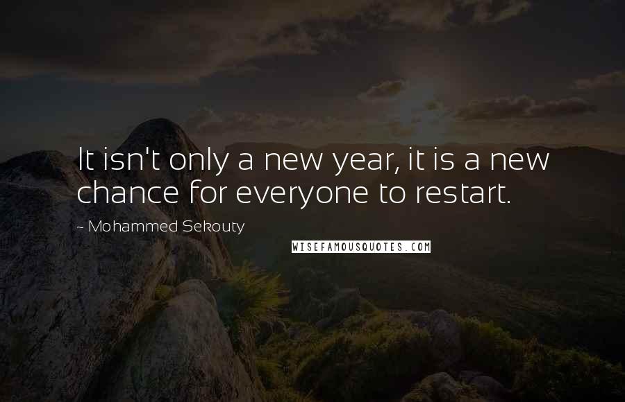 Mohammed Sekouty Quotes: It isn't only a new year, it is a new chance for everyone to restart.