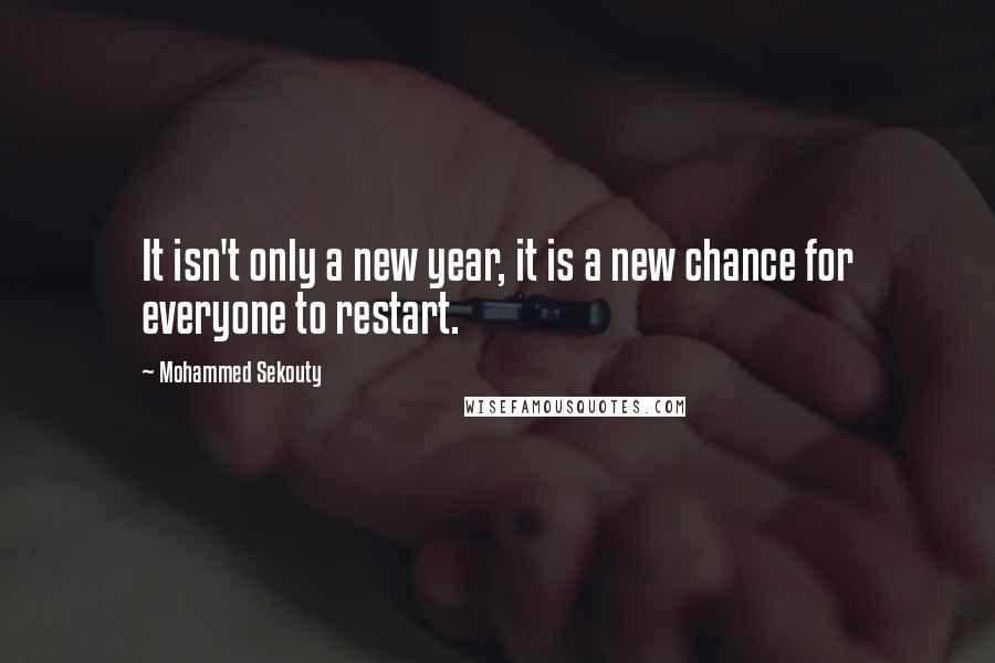 Mohammed Sekouty Quotes: It isn't only a new year, it is a new chance for everyone to restart.