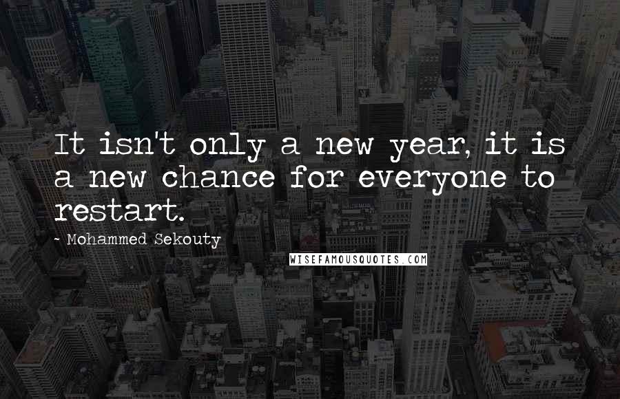 Mohammed Sekouty Quotes: It isn't only a new year, it is a new chance for everyone to restart.