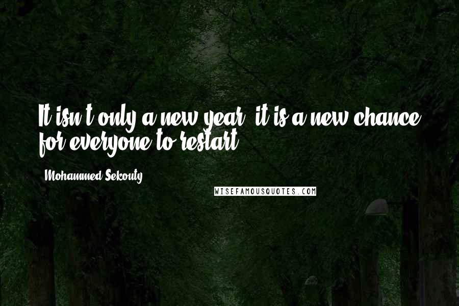 Mohammed Sekouty Quotes: It isn't only a new year, it is a new chance for everyone to restart.