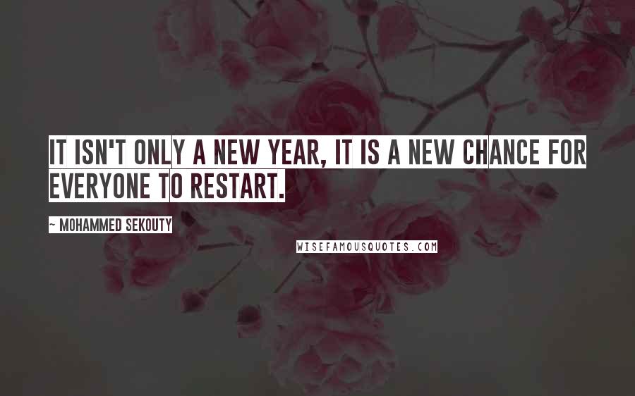 Mohammed Sekouty Quotes: It isn't only a new year, it is a new chance for everyone to restart.