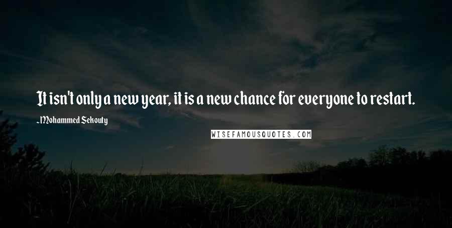 Mohammed Sekouty Quotes: It isn't only a new year, it is a new chance for everyone to restart.