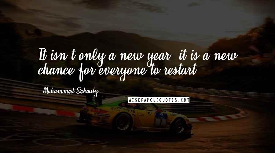 Mohammed Sekouty Quotes: It isn't only a new year, it is a new chance for everyone to restart.