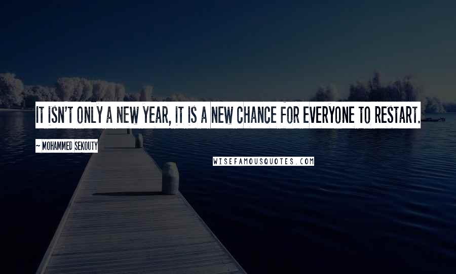 Mohammed Sekouty Quotes: It isn't only a new year, it is a new chance for everyone to restart.