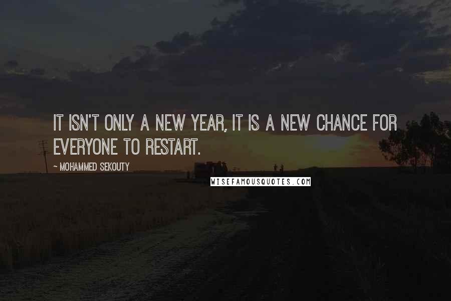 Mohammed Sekouty Quotes: It isn't only a new year, it is a new chance for everyone to restart.