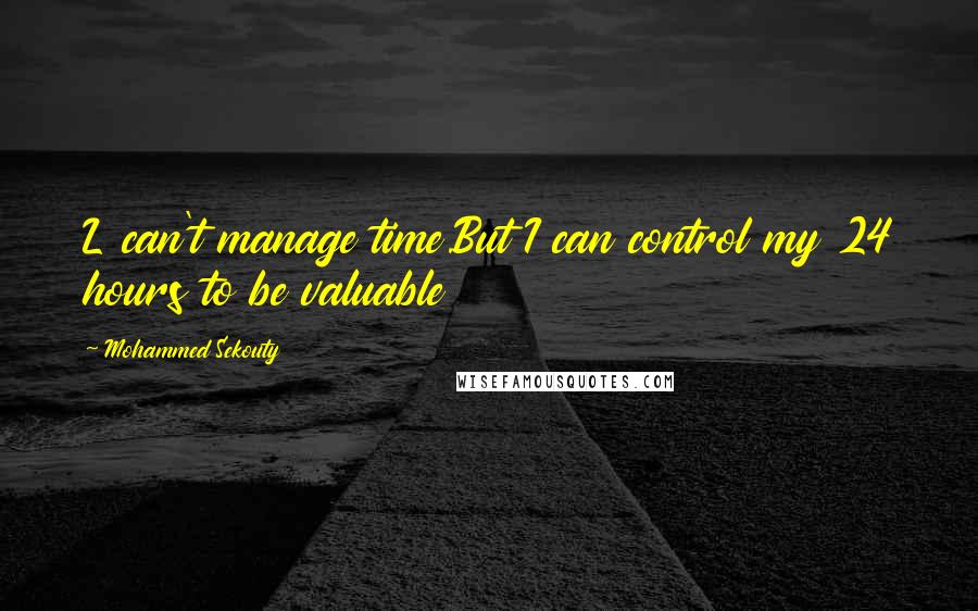 Mohammed Sekouty Quotes: L can't manage time.But I can control my 24 hours to be valuable