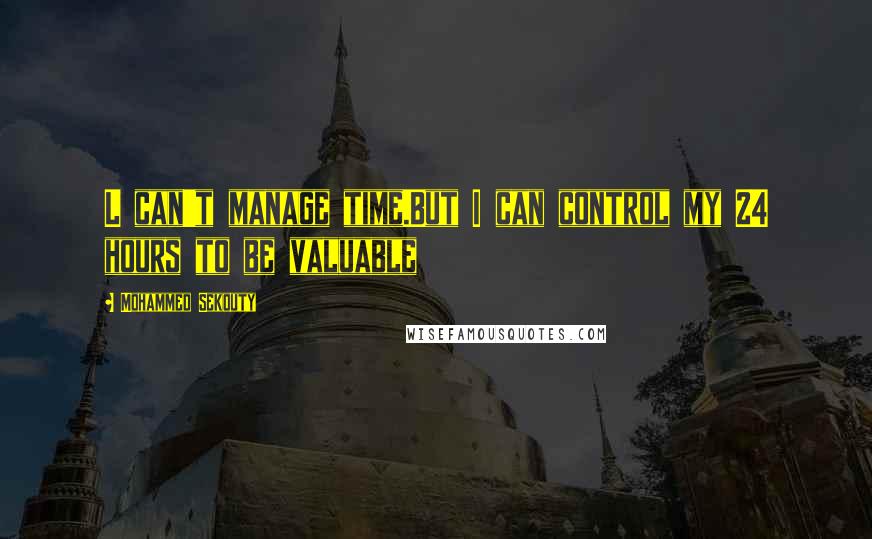 Mohammed Sekouty Quotes: L can't manage time.But I can control my 24 hours to be valuable