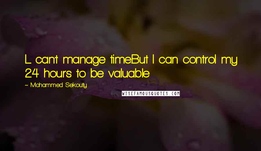 Mohammed Sekouty Quotes: L can't manage time.But I can control my 24 hours to be valuable