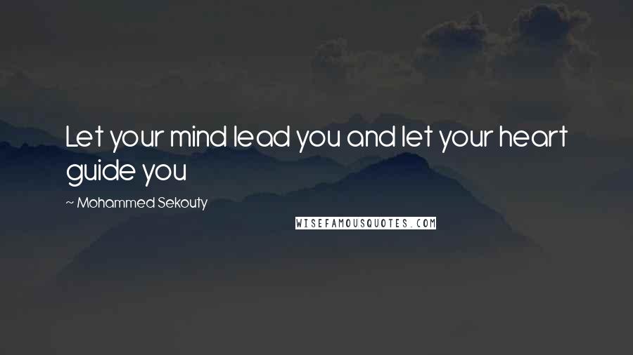 Mohammed Sekouty Quotes: Let your mind lead you and let your heart guide you