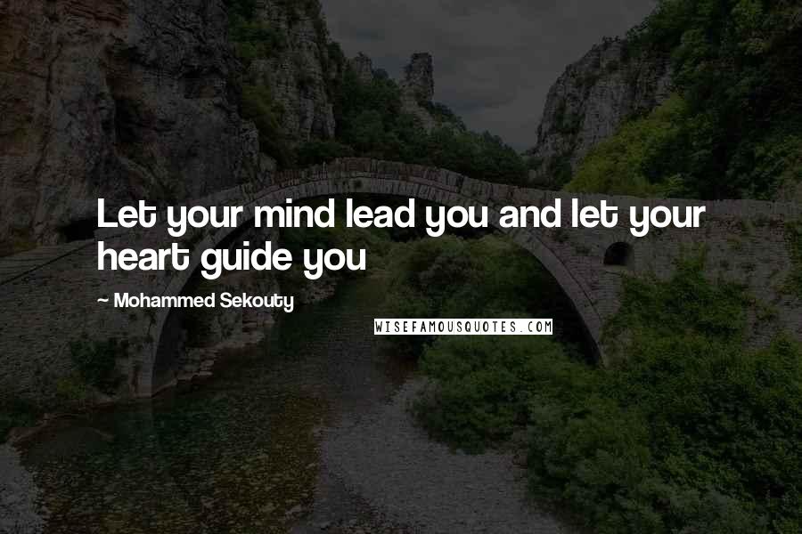 Mohammed Sekouty Quotes: Let your mind lead you and let your heart guide you