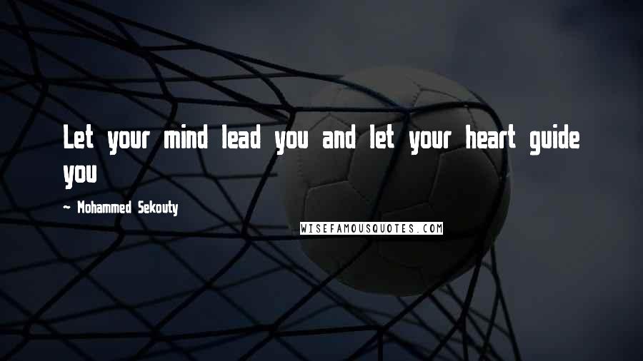 Mohammed Sekouty Quotes: Let your mind lead you and let your heart guide you