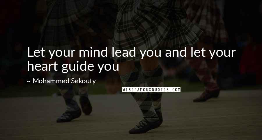 Mohammed Sekouty Quotes: Let your mind lead you and let your heart guide you