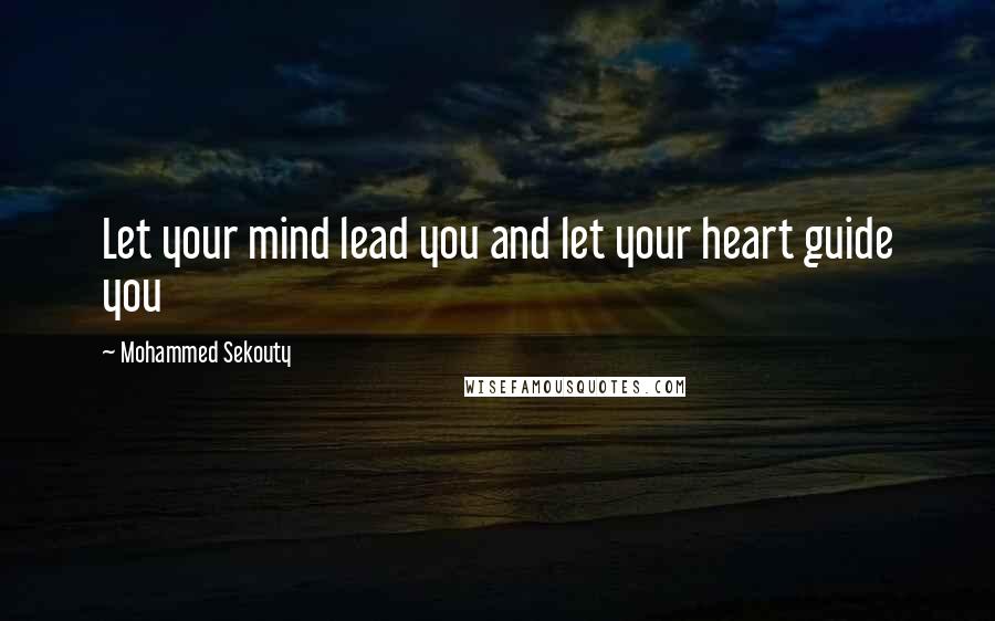 Mohammed Sekouty Quotes: Let your mind lead you and let your heart guide you