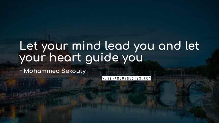 Mohammed Sekouty Quotes: Let your mind lead you and let your heart guide you