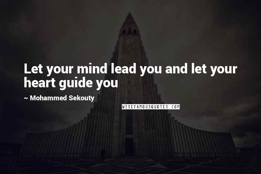 Mohammed Sekouty Quotes: Let your mind lead you and let your heart guide you