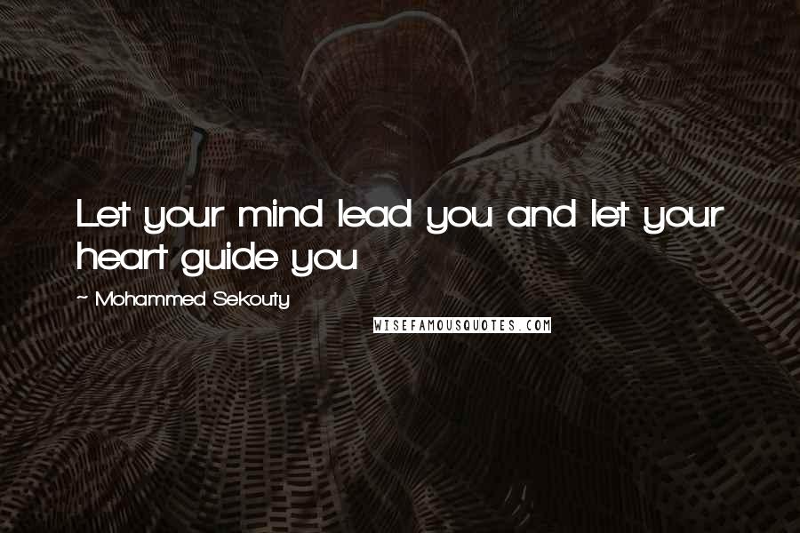 Mohammed Sekouty Quotes: Let your mind lead you and let your heart guide you