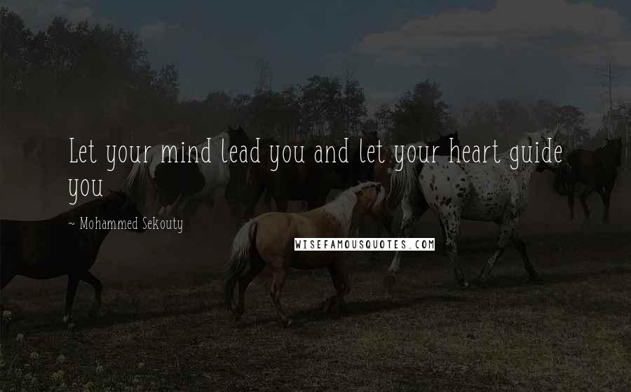 Mohammed Sekouty Quotes: Let your mind lead you and let your heart guide you